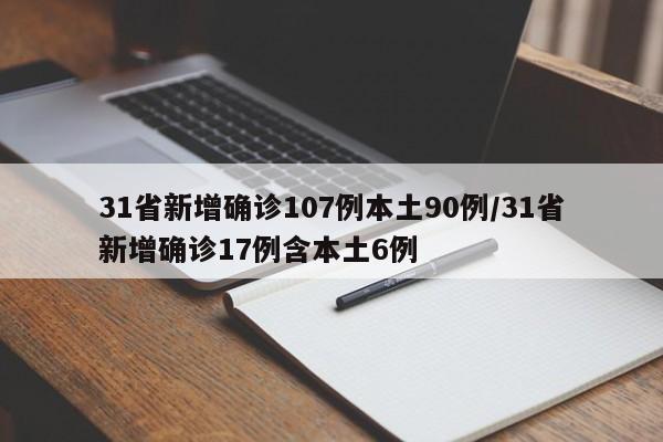 31省新增确诊107例本土90例/31省新增确诊17例含本土6例
