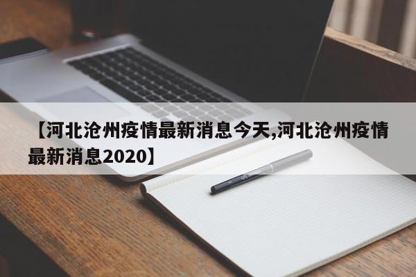 【河北沧州疫情最新消息今天,河北沧州疫情最新消息2020】