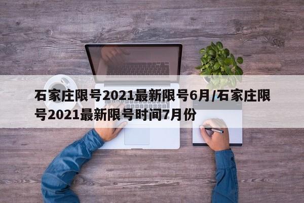 石家庄限号2021最新限号6月/石家庄限号2021最新限号时间7月份