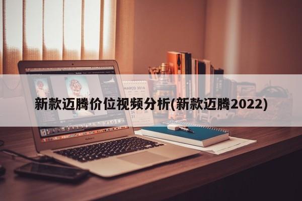 新款迈腾价位视频分析(新款迈腾2022)