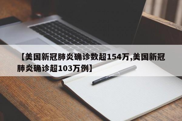 【美国新冠肺炎确诊数超154万,美国新冠肺炎确诊超103万例】