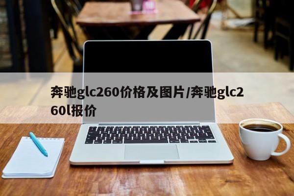奔驰glc260价格及图片/奔驰glc260l报价