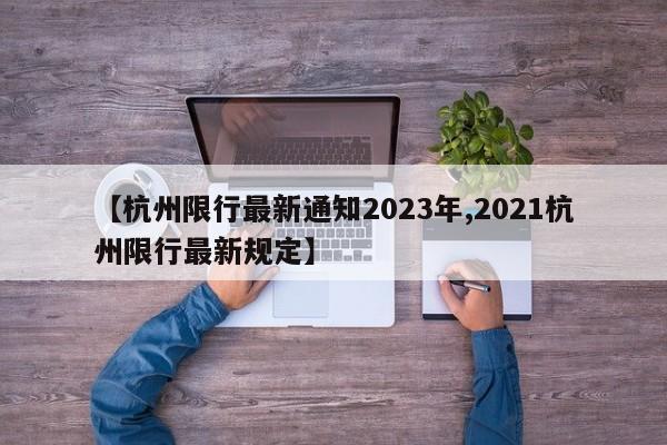 【杭州限行最新通知2023年,2021杭州限行最新规定】
