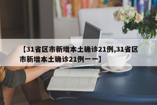 【31省区市新增本土确诊21例,31省区市新增本土确诊21例一一】