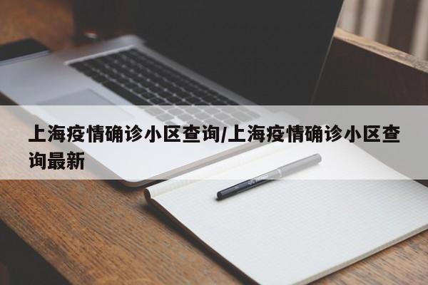 上海疫情确诊小区查询/上海疫情确诊小区查询最新