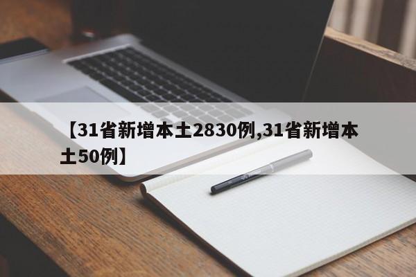 【31省新增本土2830例,31省新增本土50例】