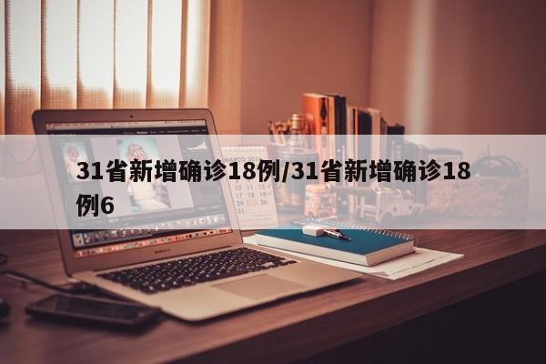 31省新增确诊18例/31省新增确诊18例6