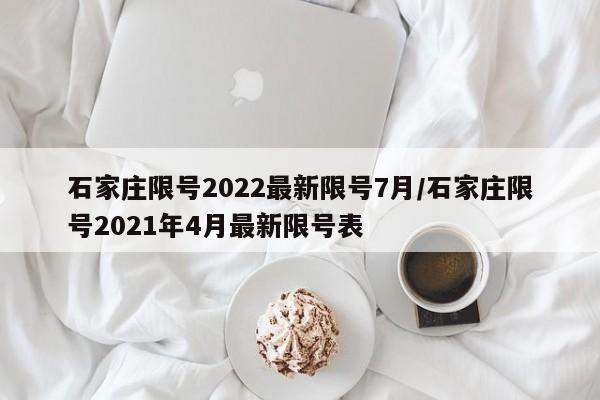 石家庄限号2022最新限号7月/石家庄限号2021年4月最新限号表