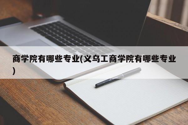 商学院有哪些专业(义乌工商学院有哪些专业)