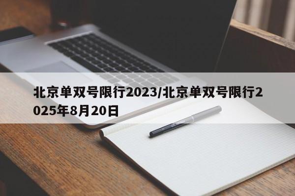 北京单双号限行2023/北京单双号限行2025年8月20日