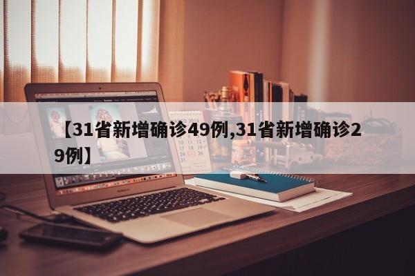 【31省新增确诊49例,31省新增确诊29例】