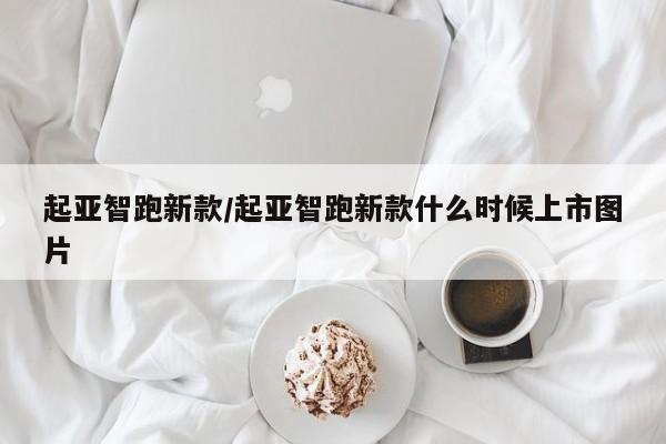 起亚智跑新款/起亚智跑新款什么时候上市图片
