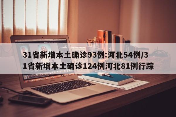 31省新增本土确诊93例:河北54例/31省新增本土确诊124例河北81例行踪