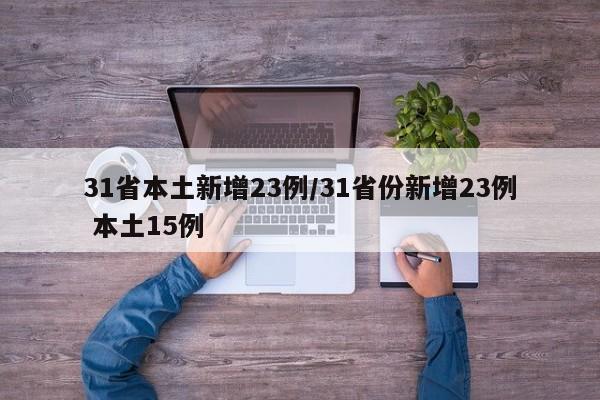 31省本土新增23例/31省份新增23例 本土15例
