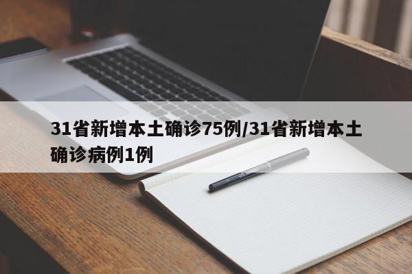 31省新增本土确诊75例/31省新增本土确诊病例1例