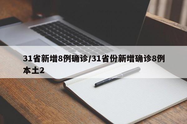 31省新增8例确诊/31省份新增确诊8例本土2