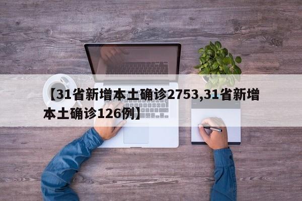 【31省新增本土确诊2753,31省新增本土确诊126例】