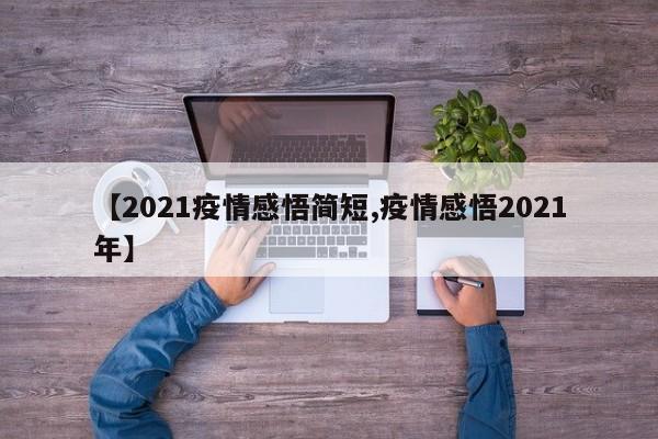 【2021疫情感悟简短,疫情感悟2021年】