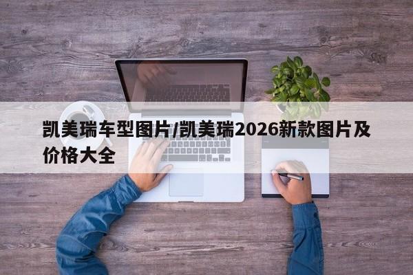 凯美瑞车型图片/凯美瑞2026新款图片及价格大全