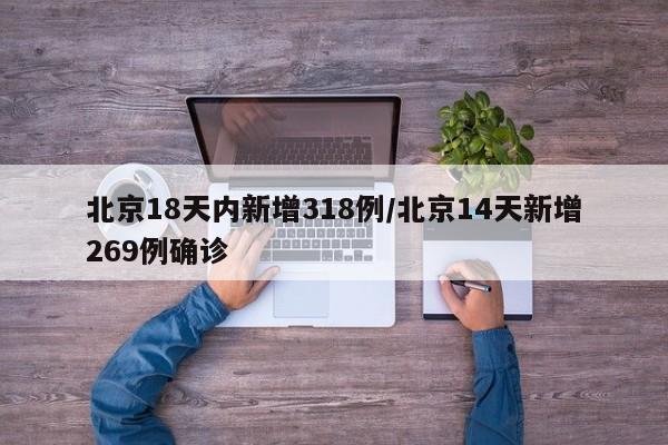 北京18天内新增318例/北京14天新增269例确诊