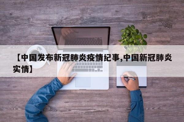 【中国发布新冠肺炎疫情纪事,中国新冠肺炎实情】