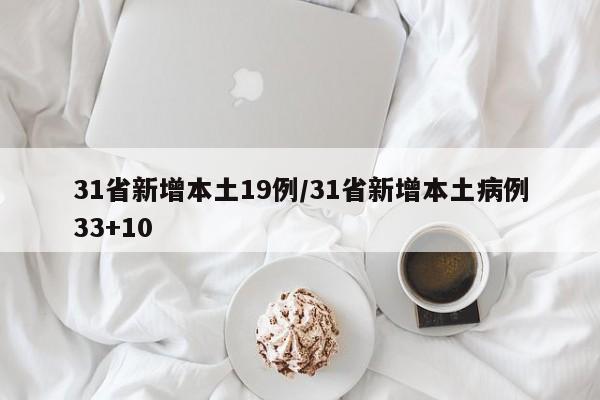 31省新增本土19例/31省新增本土病例33+10