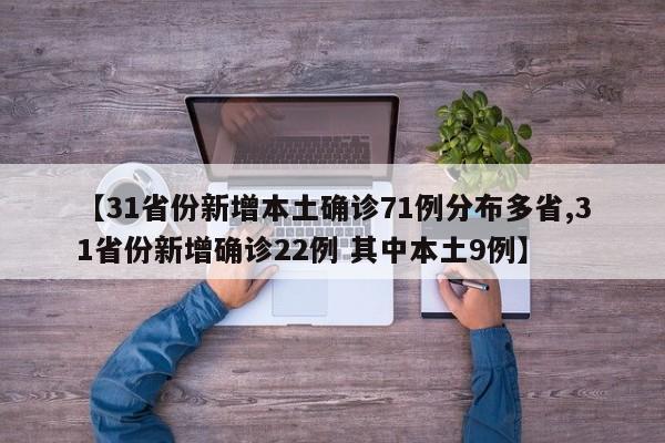 【31省份新增本土确诊71例分布多省,31省份新增确诊22例 其中本土9例】