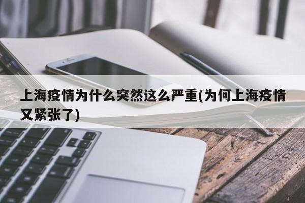 上海疫情为什么突然这么严重(为何上海疫情又紧张了)