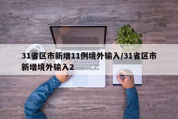 31省区市新增11例境外输入/31省区市新增境外输入2
